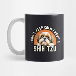 I Can't Keep Calm I Have A Shih Tzu Mug